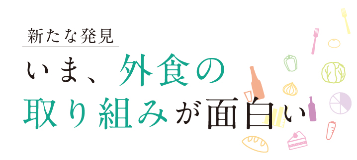 新たな発見「いま、外食の取り組みが面白い」