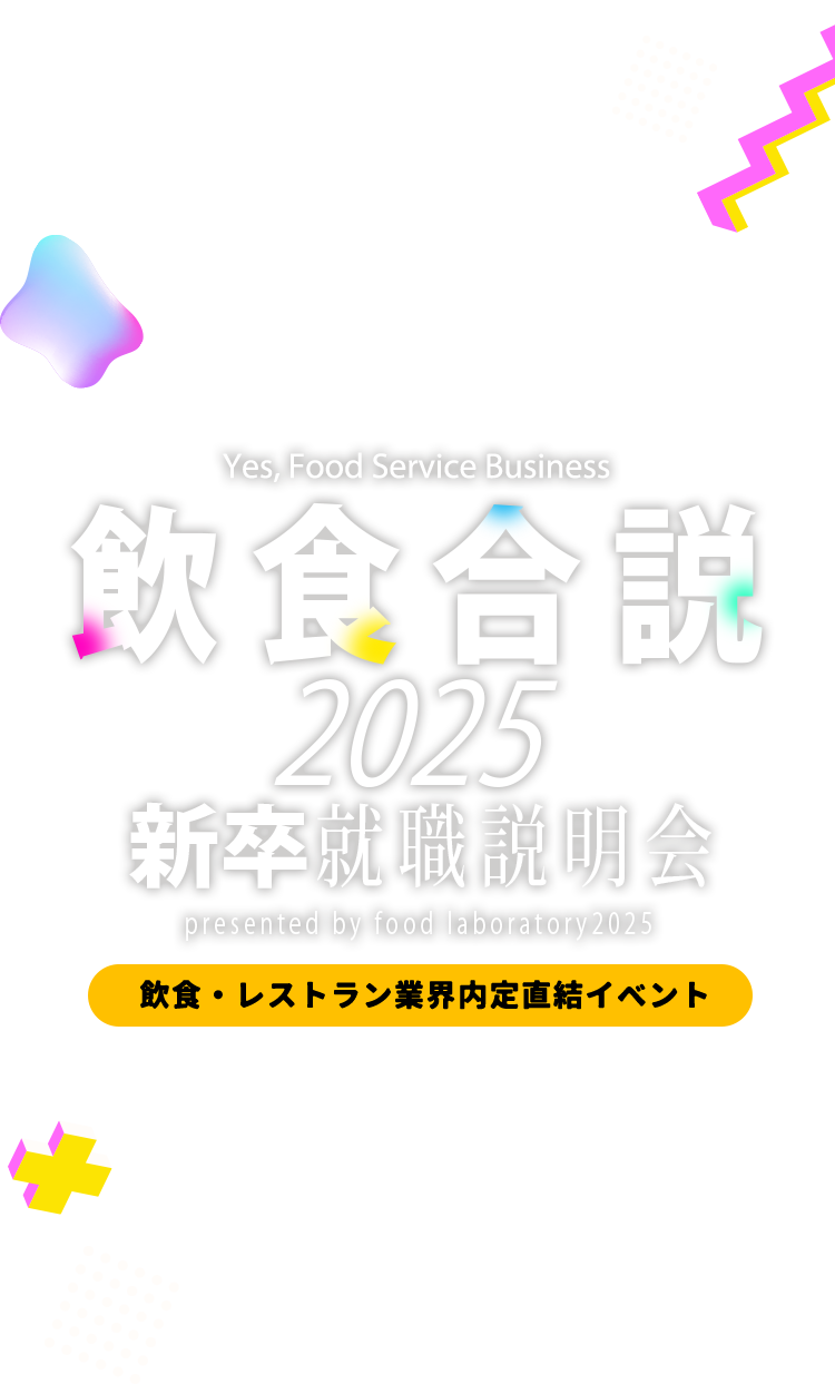Yes,Food Service Business 飲食合説 2025 新卒就職説明会 presented by food laboratory 2025 飲食・レストラン業界内定直結イベント