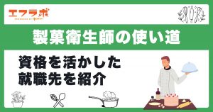 製菓衛生師の使い道とは？就職先や資格を活かせる仕事の種類を紹介