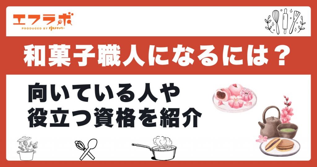和菓子職人になるには？向いている人の特徴や役立つ資格を紹介