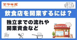 飲食店を開業するには？独立までの流れや開業資金・資格を解説