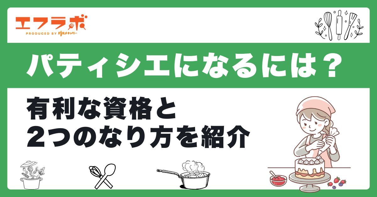 パティシエになるには？役立つ資格と2つのなり方を解説